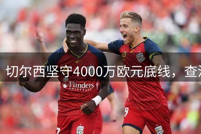 切尔西坚守4000万欧元底线，查洛巴转会僵局难解