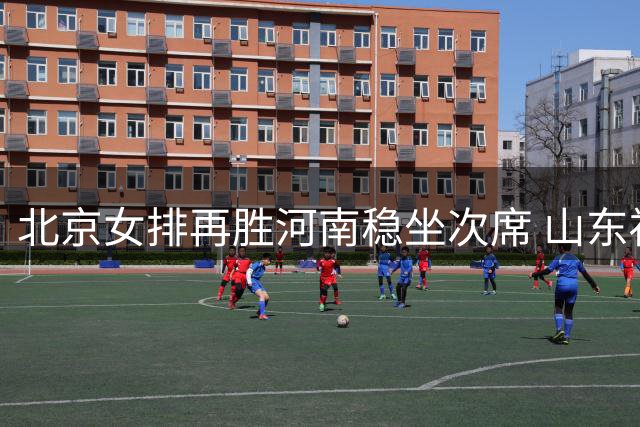 北京女排再胜河南稳坐次席 山东福建同获联赛胜利