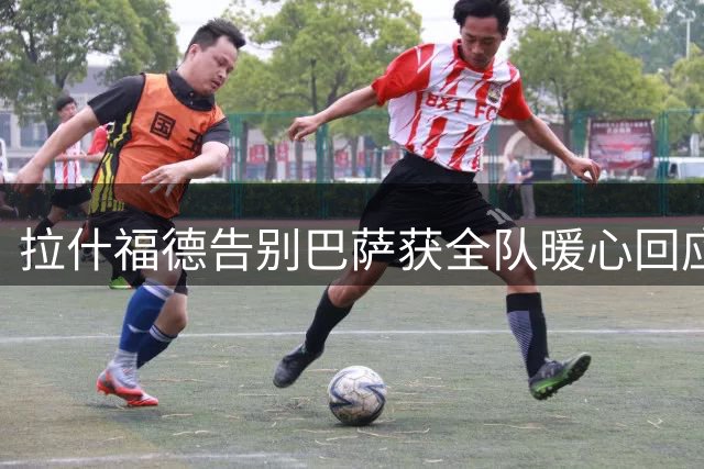 拉什福德告别巴萨获全队暖心回应 短暂租借留下深刻印记