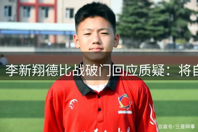 李新翔德比战破门回应质疑：将自责转化为进球动力