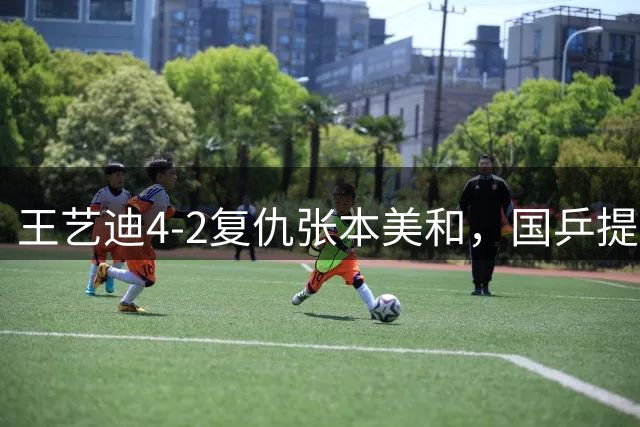 王艺迪4-2复仇张本美和，国乒提前包揽瑞典大满贯女单冠亚军