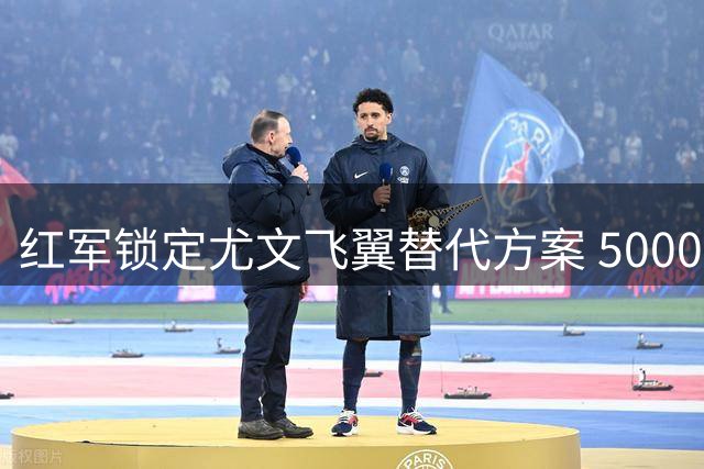 红军锁定尤文飞翼替代方案 5000万欧可签葡国脚边锋