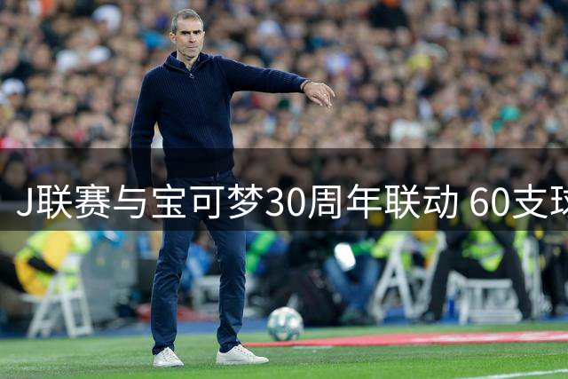 J联赛与宝可梦30周年联动 60支球队推出限定款皮卡丘球衣